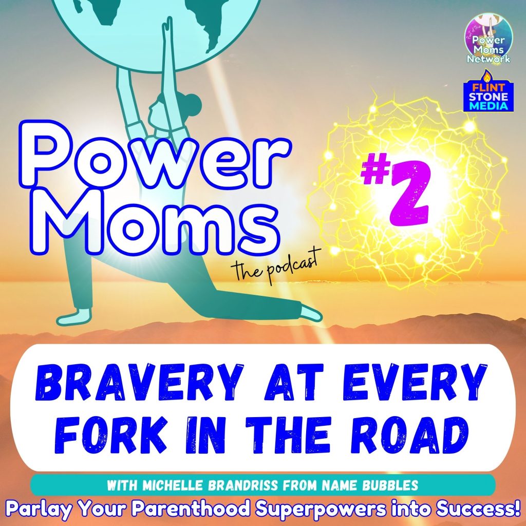 You will arrive at many stressful forks along your road of life. And, that push/pull between two different choices and paths can punch you square in the face and be a bit scary every time. And, it is not easy. But, as a Power Mom, you can be brave when facing any major fork in the road of your life. Even more, that fork-in-the-road moment can be just what you need to push you down your Power Mom path. On today’s episode, I am joined by Michelle Brandriss from the innovative labeling business called Name Bubbles. And, she was SUPER brave, when facing her own major fork in the road a few years ago. And, that makes her a Power Mom!! Listen in…